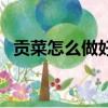 貢菜怎么做好吃又簡單（貢菜怎么做好吃）