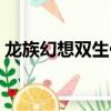 龍族幻想雙生伙伴攻略（龍族幻想雙生攻略）