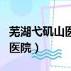 蕪湖弋磯山醫院兒科專家哪個好（蕪湖弋磯山醫院）