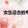 女生適合的專業有哪些（女生適合的專業）