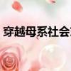 穿越母系社會末期百度（穿越母系社會末期）