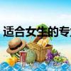 適合女生的專業好就業的（女生適合的專業）