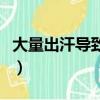 大量出汗導致什么缺乏（出汗過多會導致什么）