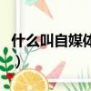 什么叫自媒體平臺有哪些（自媒體平臺有哪些）
