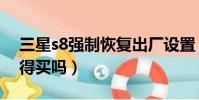 三星s8強制恢復出廠設置(三星s8怎么樣值得買嗎)