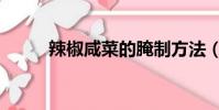 辣椒咸菜的腌制方法(辣椒咸菜)