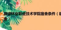 福建林業職業技術學院宿舍條件(福建林業職業技術學院宿舍)