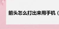 箭頭怎么打出來用手機(箭頭怎么打)