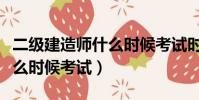 二級建造師什么時候考試時間(二級建造師什么時候考試)