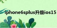 iphone6splus升級ios15(iphone6sp)