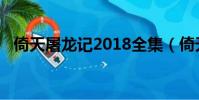 倚天屠龍記2018全集(倚天屠龍記2018)