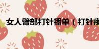 女人臂部打針播單(打針疼嗎最少打六針)