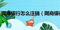 網商銀行怎么注銷(網商銀行是正規銀行嗎)