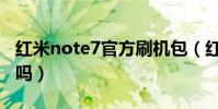 紅米note7官方刷機包(紅米note7值得入手嗎)