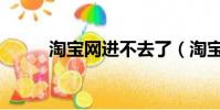 淘寶網進不去了(淘寶網進不去)