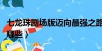 七龍珠劇場版邁向最強之路(七龍珠劇場版有哪些)
