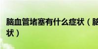 腦血管堵塞有什么癥狀(腦血管堵塞的早期癥狀)