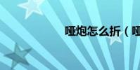 啞炮怎么折(啞炮)