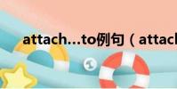 attach…to例句(attach用法及造句)
