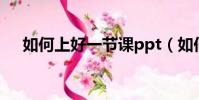 如何上好一節課ppt(如何上好一節課)