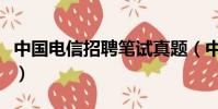 中國電信招聘筆試真題(中國電信筆試考什么)