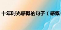 十年時光感慨的句子(感慨十年的自己句子)