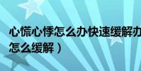 心慌心悸怎么辦快速緩解辦法(感到心慌心悸怎么緩解)