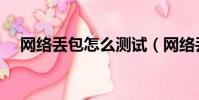 網絡丟包怎么測試(網絡丟包怎么解決)
