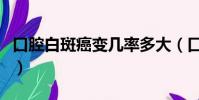 口腔白斑癌變幾率多大(口腔白斑多久會癌變)
