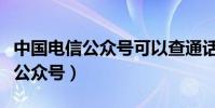 中國電信公眾號可以查通話記錄嗎(中國電信公眾號)