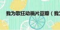我為歌狂動畫片豆瓣(我為歌狂動畫片)
