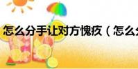 怎么分手讓對方愧疚(怎么分手讓對方死心)