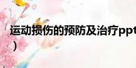 運動損傷的預防及治療ppt(運動損傷的預防)