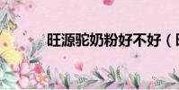 旺源駝奶粉好不好(旺源駝奶)