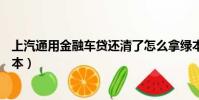 上汽通用金融車貸還清了怎么拿綠本(車貸還清后4s不給綠本)