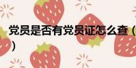 黨員是否有黨員證怎么查(黨員是否有黨員證)