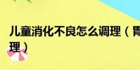 兒童消化不良怎么調理(胃消化不好吃什么調理)