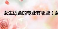 女生適合的專業有哪些(女生適合的專業)