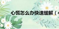 心慌怎么辦快速緩解(心慌怎么辦)