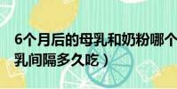 6個月后的母乳和奶粉哪個有營養(奶粉和母乳間隔多久吃)