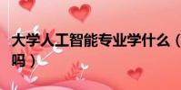 大學人工智能專業學什么(人工智能專業難學嗎)