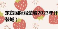 東貿國際服裝城2023年開業嗎(東貿國際服裝城)