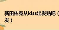 新田佑克從kiss出發貼吧(新田佑克從kiss出發)