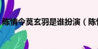 陳情令莫玄羽是誰扮演(陳情令莫玄羽是誰)