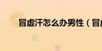 冒虛汗怎么辦男性(冒虛汗怎么辦)