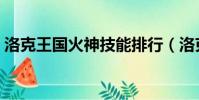 洛克王國火神技能排行(洛克王國火神技能)