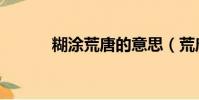 糊涂荒唐的意思(荒唐的意思)