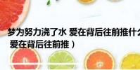 夢為努力澆了水 愛在背后往前推什么意思(夢為努力澆了水 愛在背后往前推)