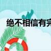 絕不相信有完不成的任務（完不成的任務）
