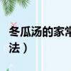 冬瓜湯的家常做法大全視頻（冬瓜湯的家常做法）